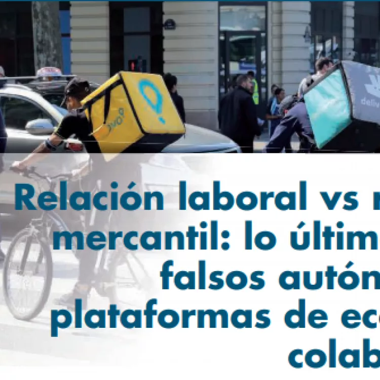 Relación laboral vs relación mercantil: lo último sobre falsos autónomos y plataformas de economía colaborativa